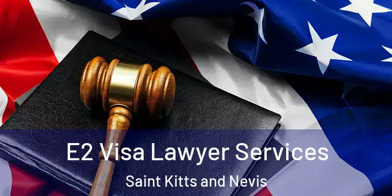 E2 Visa Lawyer Services Saint Kitts and Nevis