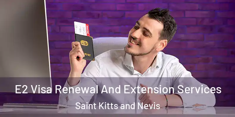  E2 Visa Renewal And Extension Services Saint Kitts and Nevis