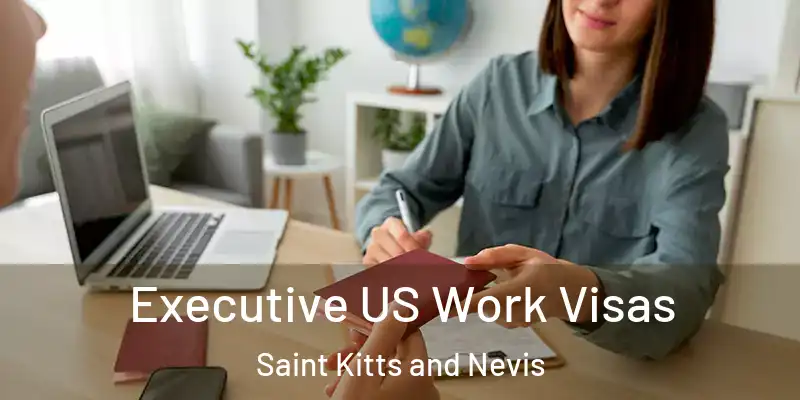  Executive US Work Visas Saint Kitts and Nevis