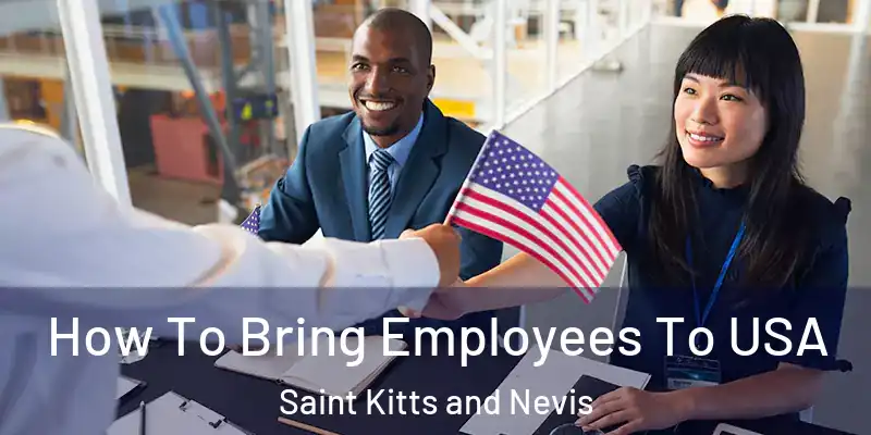  How To Bring Employees To USA Saint Kitts and Nevis
