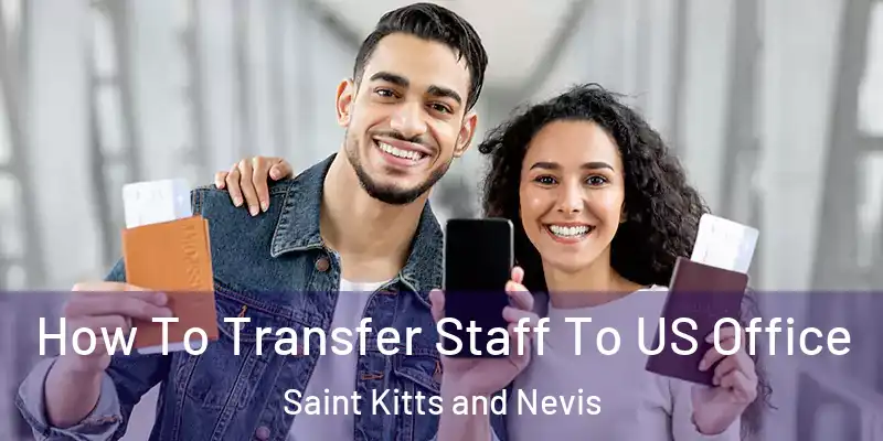  How To Transfer Staff To US Office Saint Kitts and Nevis